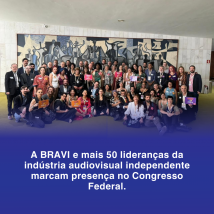 A BRAVI e mais 50 lideranças da indústria audiovisual independente marcam presença no Congresso Federal.
